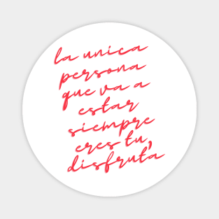 Camiseta La unica persona que va a estar siempre eres tu, disfruta. The only person that is going to be there forever is yourself. Magnet